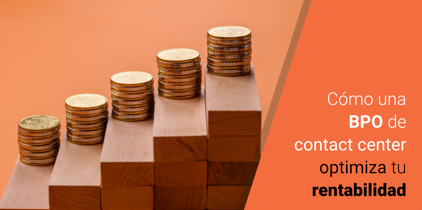Cómo un BPO de Contact Center optimiza tu rentabilidad