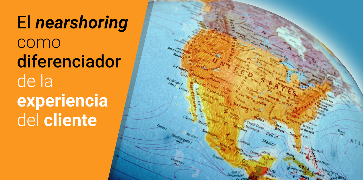 Nearshoring como diferenciador en la experiencia del cliente